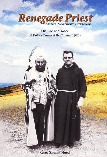 Renegade Priest of the Northern Cheyenne: The Life and Work of Father Emmett Hoffmann,New