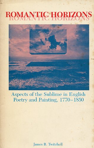 Romantic Horizons: Aspects of the Sublime in English Poetry and Painting, 17701850,Used