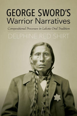 George Sword'S Warrior Narratives: Compositional Processes In Lakota Oral Tradition,Used
