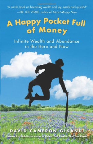 A Happy Pocket Full of Money: Infinite Wealth and Abundance in the Here and Now,New