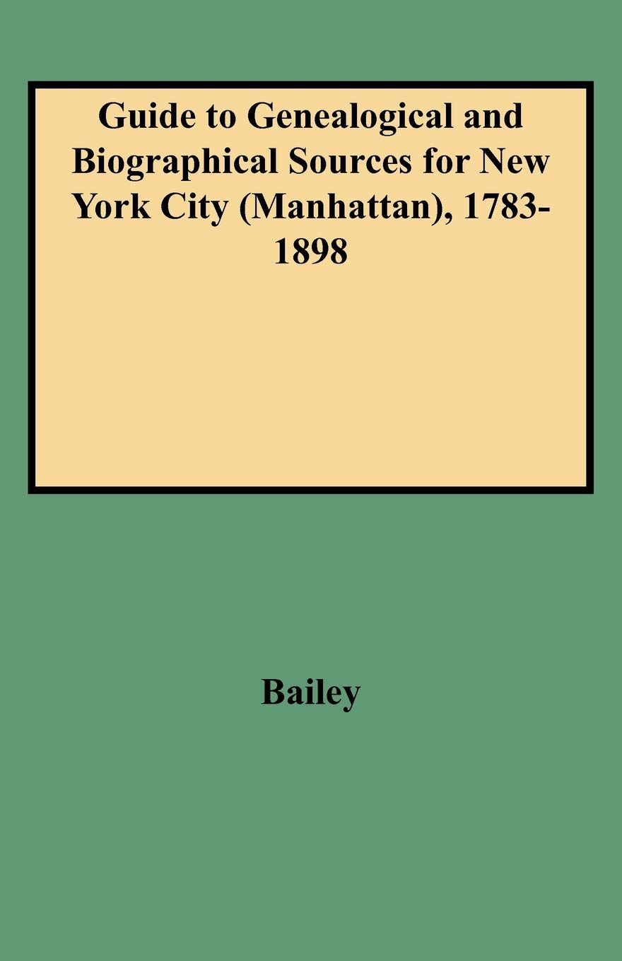 Guide To Genealogical And Biographical Sources For New York City (Manhattan), 17831898,New