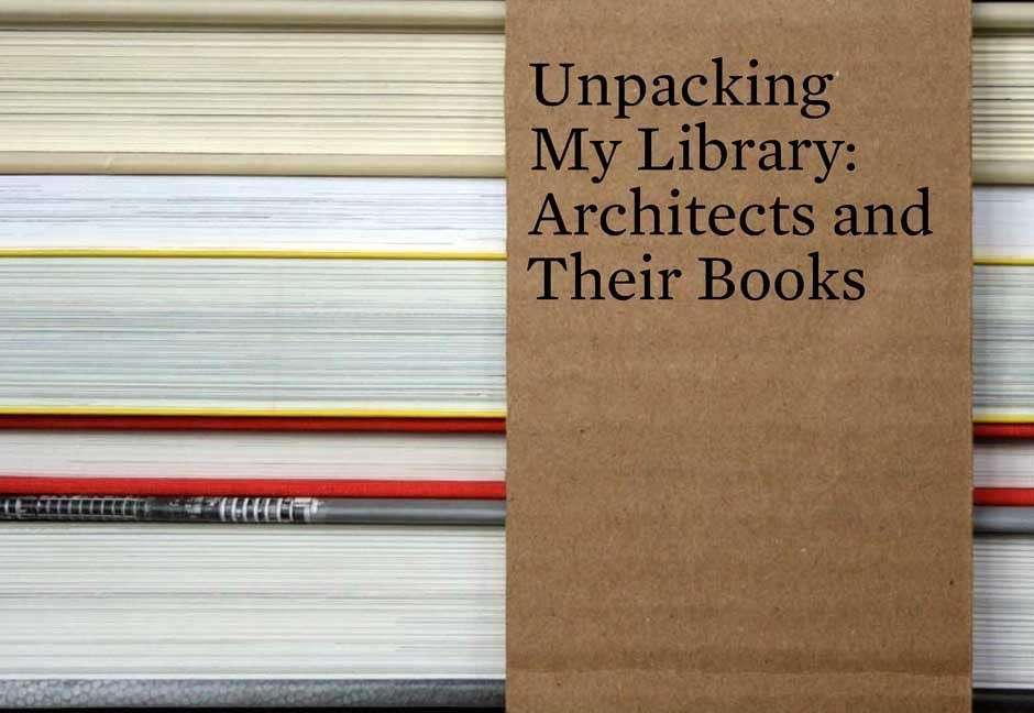 Unpacking My Library: Architects and Their Books,New