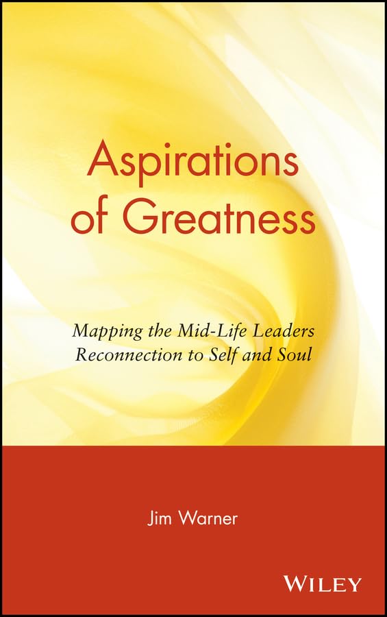 Aspirations Of Greatness: Mapping The Midlife Leaders Reconnection To Self And Soul-new,New
