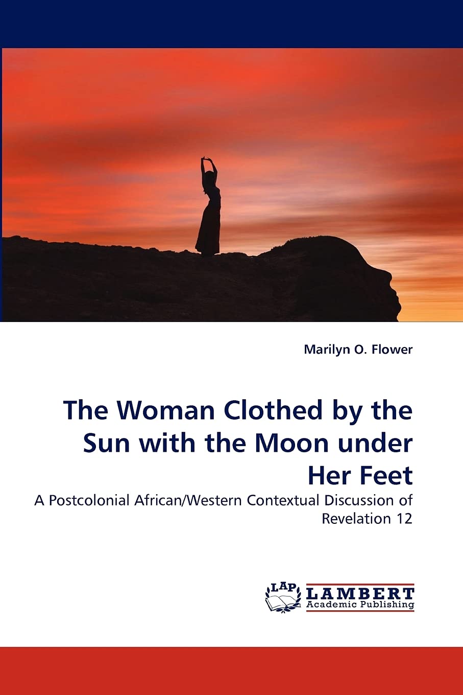 The Woman Clothed by the Sun with the Moon under Her Feet: A Postcolonial African/Western Contextual Discussion of Revelation 12,Used