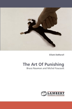 The Art Of Punishing: Bruce Nauman and Michel Foucault,Used