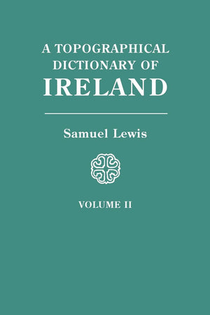 A Topographical Dictionary Of Ireland: Comprising The Several Counties, Cities, Boroughs, Corporate, Market, And Post Towns, Par,Used