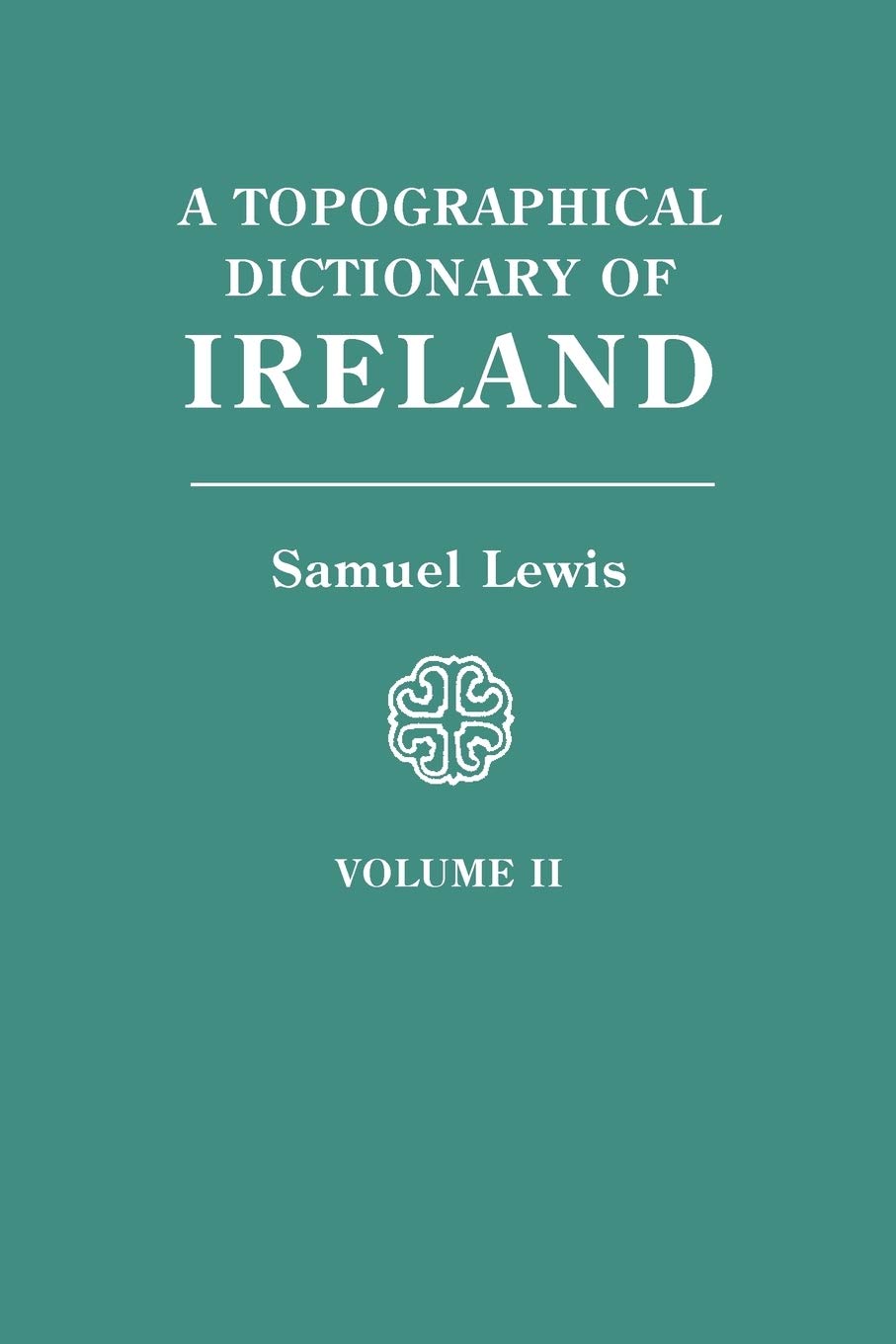 A Topographical Dictionary Of Ireland: Comprising The Several Counties, Cities, Boroughs, Corporate, Market, And Post Towns, Par,Used
