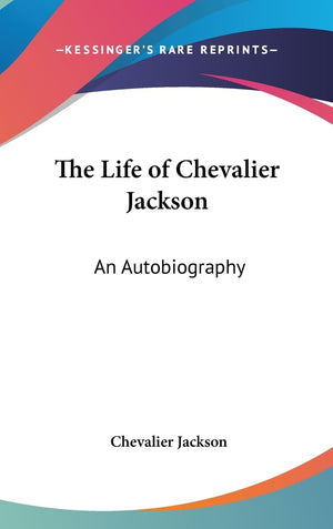 The Life Of Chevalier Jackson: An Autobiography,New