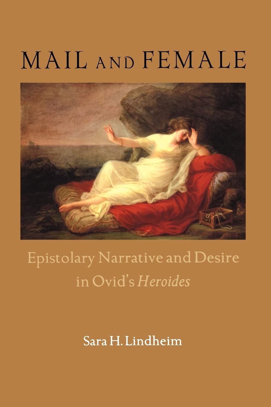 Mail And Female: Epistolary Narrative And Desire In Ovid'S Heroides (Wisconsin Studies In Classics)
