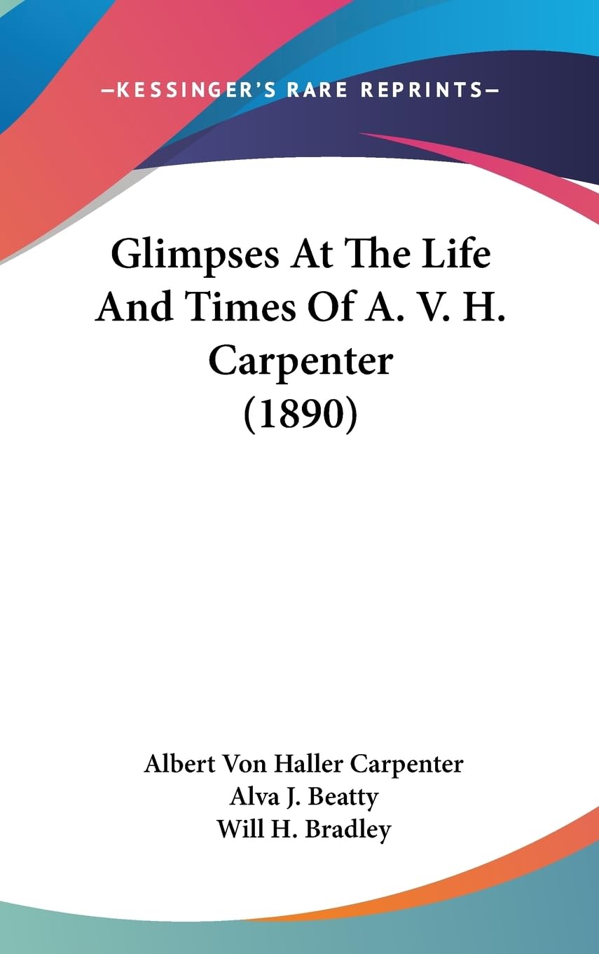 Glimpses At The Life And Times Of A. V. H. Carpenter (1890),New