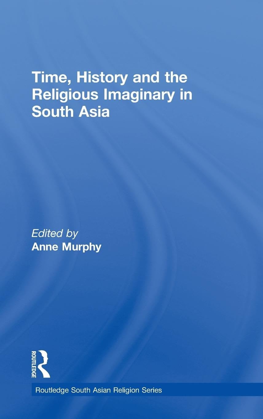 Time, History and the Religious Imaginary in South Asia (Routledge South Asian Religion Series),Used