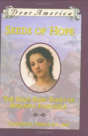 Seeds Of Hope: The Gold Rush Diary Of Susanna Fairchild, California Territory 1849 (Dear America Series),New