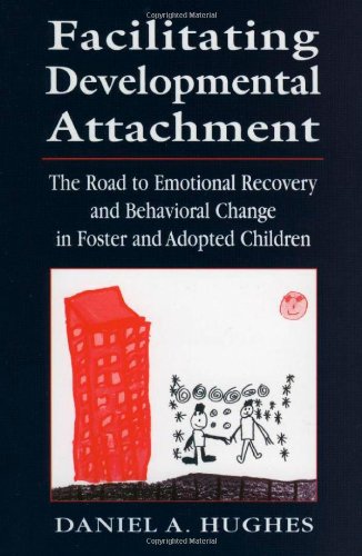 Facilitating Developmental Attachment: The Road to Emotional Recovery and Behavioral Change in Foster and Adopted Children,New