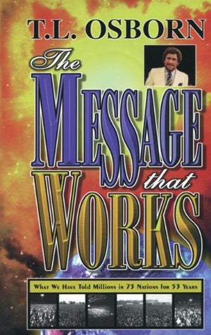 Message That Works: What We Have Told Millions in 73 Nations for 53 Years,New