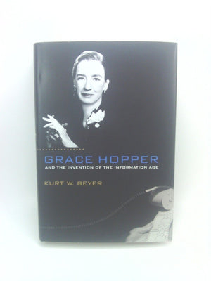 Grace Hopper and the Invention of the Information Age (Lemelson Center Studies in Invention and Innovation)