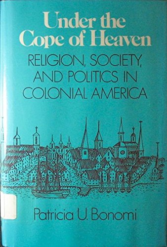 Under the Cope of Heaven: Religion, Society, and Politics in Colonial America,Used