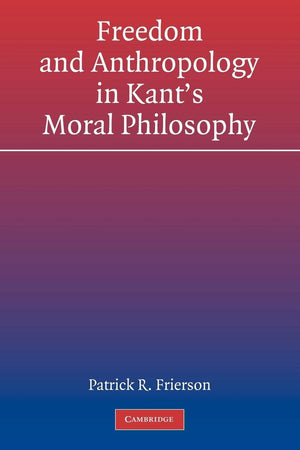 Freedom and Anthropology in Kant's Moral Philosophy,New
