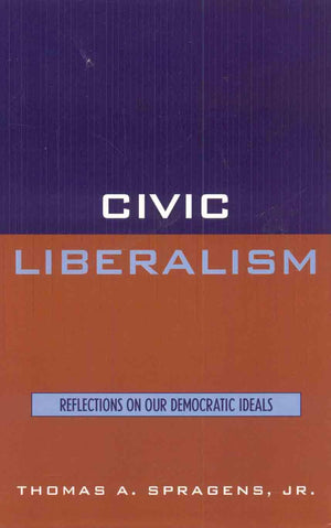 Civic Liberalism: Reflections on Our Democratic Ideals,New