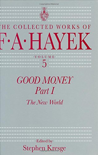 Good Money, Part 1: The New World (The Collected Works of F. A. Hayek, Vol. 5) (Volume 5),New