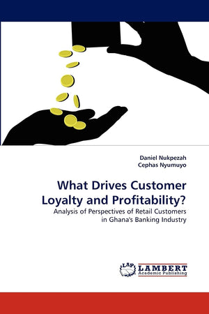 What Drives Customer Loyalty and Profitability?: Analysis of Perspectives of Retail Customers in Ghana's Banking Industry,Used