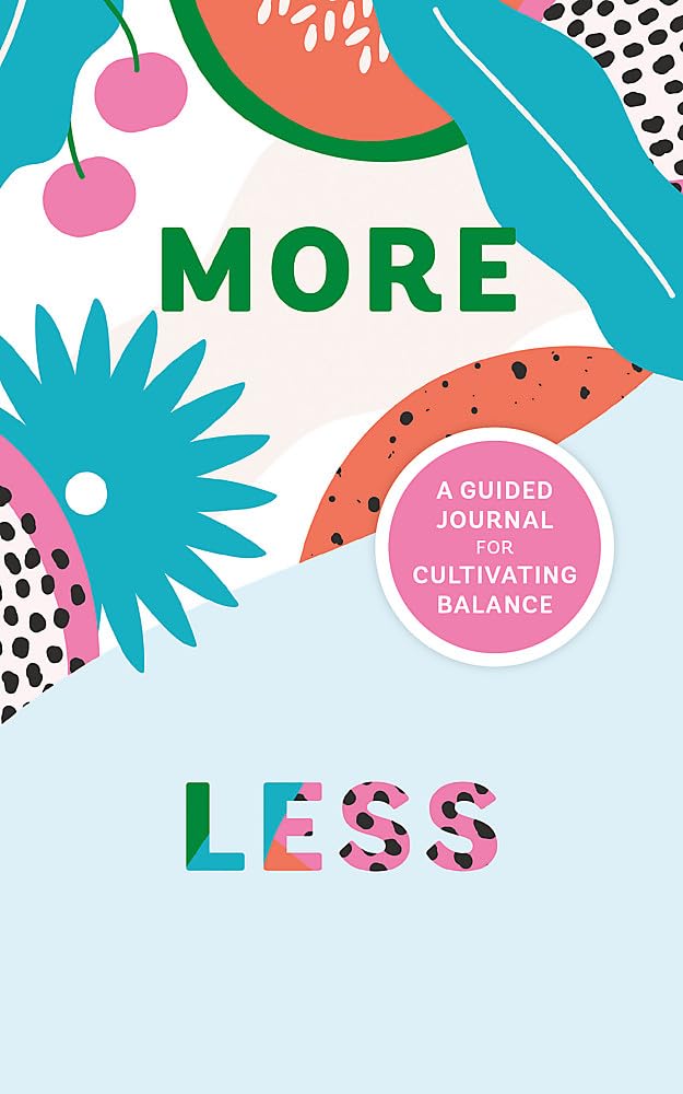 More/Less Journal: A Guided Journal For Cultivating Balance