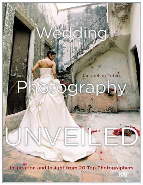 Wedding Photography Unveiled: Inspiration and Insight from 20 Top Photographers,Used