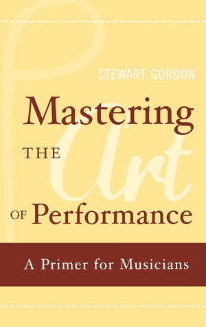 Mastering the Art of Performance: A Primer for Musicians,New