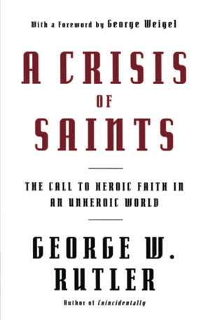A Crisis of Saints: The Call to Heroic Faith in an Unheroic World,Used