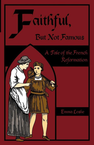 Faithful, But Not Famous: A Tale of the French Reformation,Used