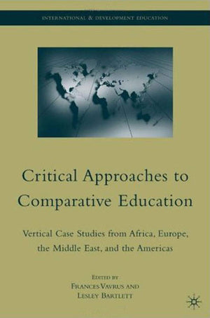 Critical Approaches To Comparative Education: Vertical Case Studies From Africa, Europe, The Middle East, And The Americas (Inte,New