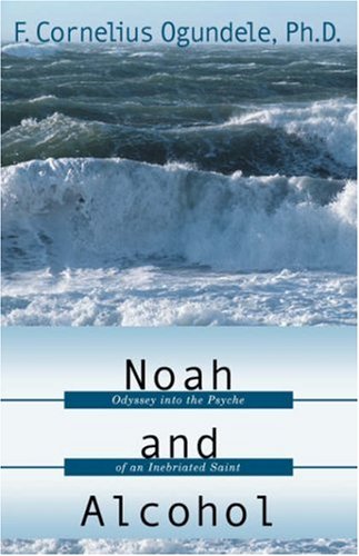 Noah and Alcohol: Odyssey Into the Psyche of an Inebriated Saint,Used
