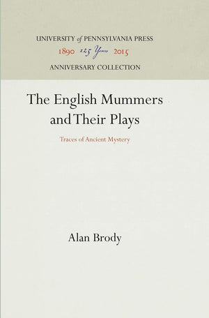 The English Mummers and Their Plays: Traces of Ancient Mystery (Anniversary Collection)