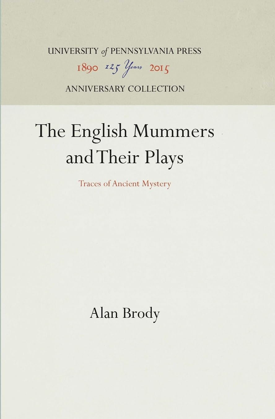 The English Mummers and Their Plays: Traces of Ancient Mystery (Anniversary Collection)