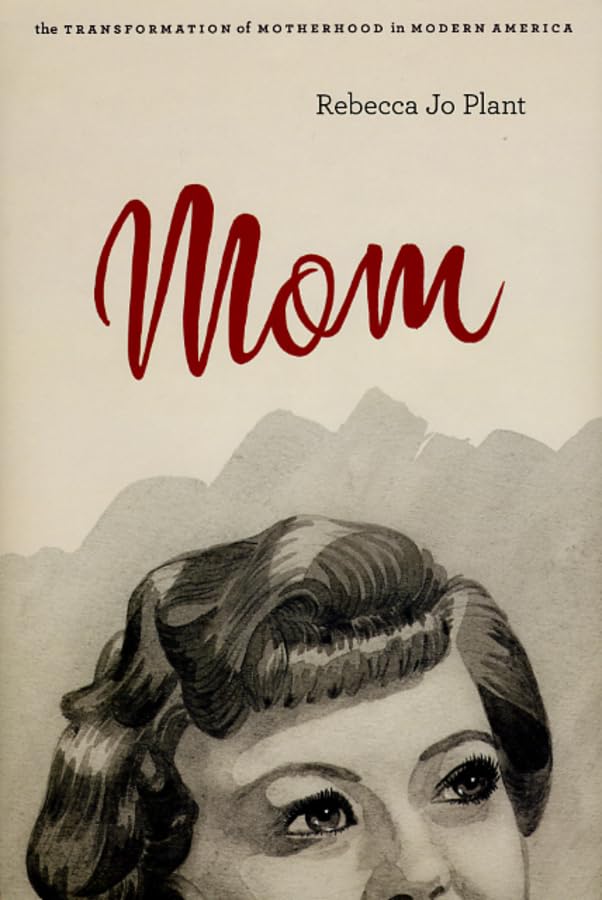 Mom: The Transformation of Motherhood in Modern America,Used