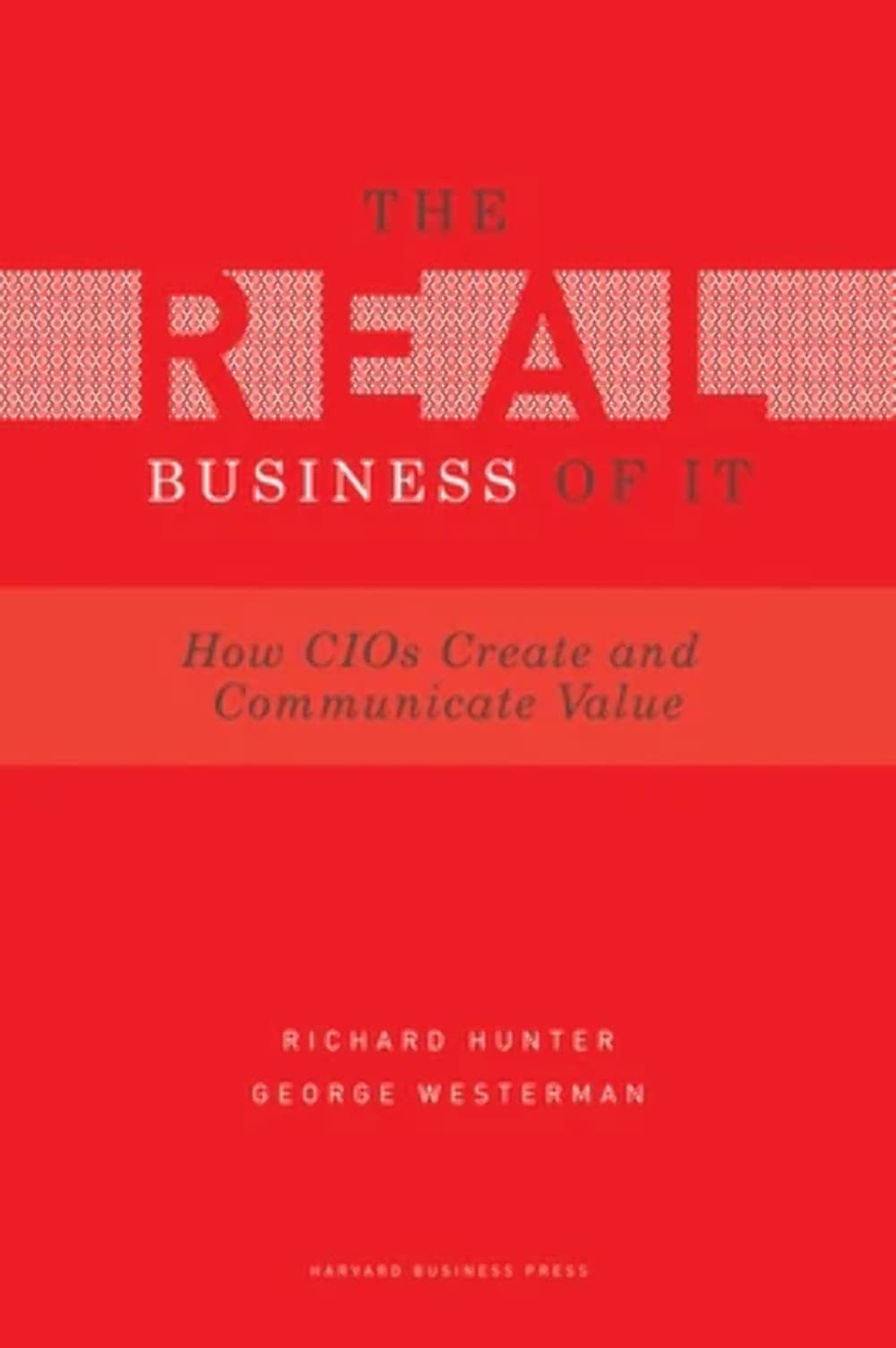 Real Business Of It: How Cios Create And Communicate Value