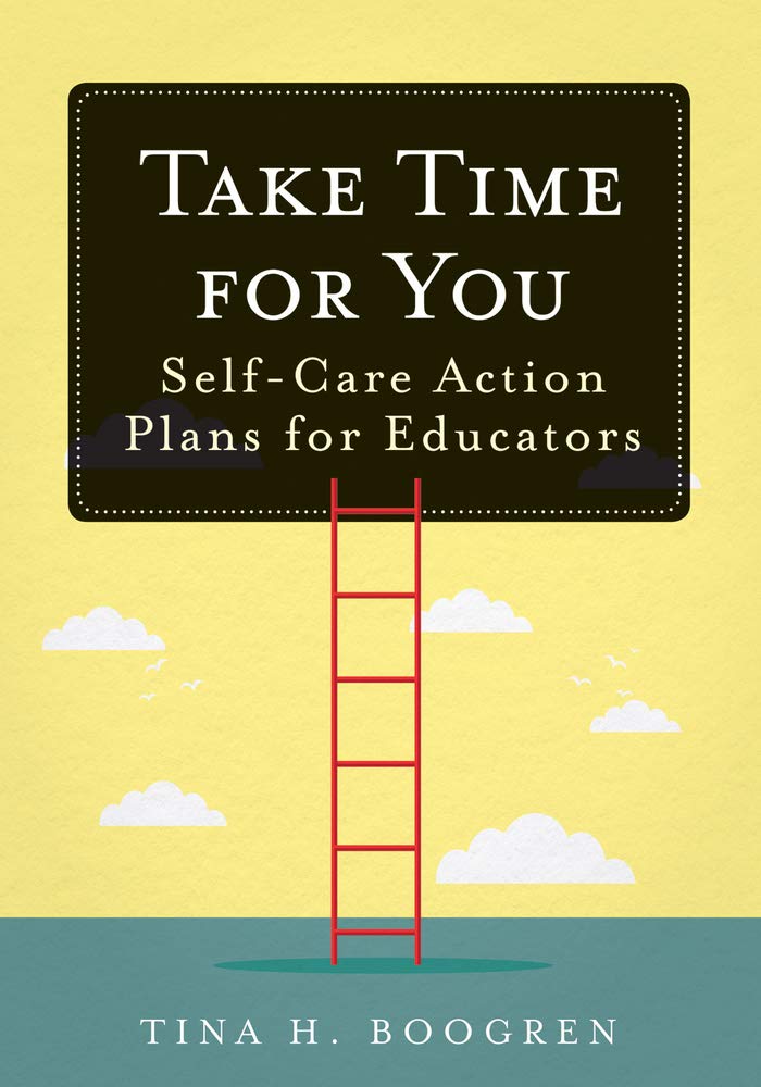 Take Time for You: SelfCare Action Plans for Educators (Using Maslow's Hierarchy of Needs and Positive Psychology),New