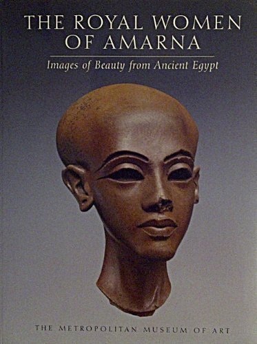 The Royal Women Of Amarna: Images Of Beauty From Ancient Egypt