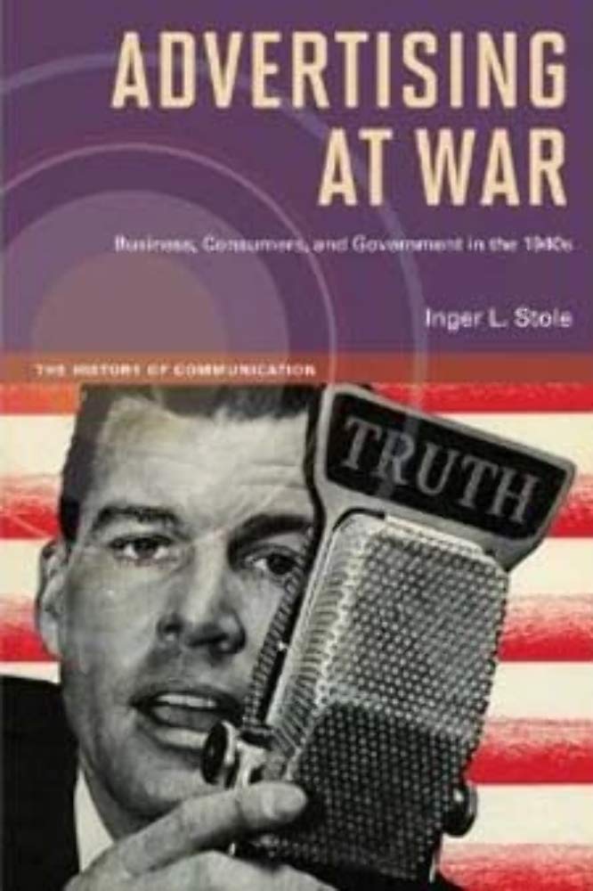 Advertising At War: Business, Consumers, And Government In The 1940S (The History Of Media And Communication),New