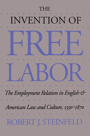 The Invention Of Free Labor: The Employment Relation In English And American Law And Culture, 13501870 (Studies In Legal Histor,Used