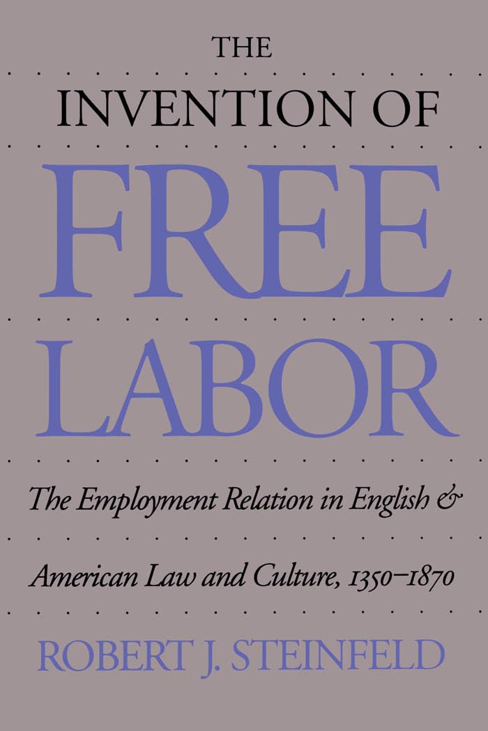 The Invention Of Free Labor: The Employment Relation In English And American Law And Culture, 13501870 (Studies In Legal Histor,Used