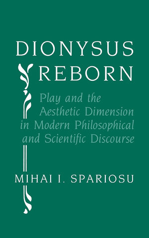 Dionysus Reborn: Play And The Aesthetic Dimension In Modern Philosophical And Scientific Discourse,New