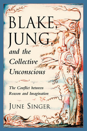 Blake, Jung, and the Collective Unconscious: The Conflict Between Reason and Imagination (The Jung on the Hudson Book series),New