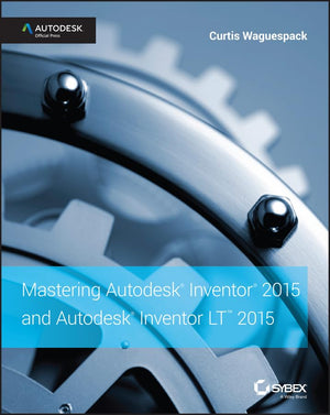Mastering Autodesk Inventor 2015 and Autodesk Inventor LT 2015: Autodesk Official Press,New