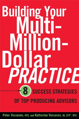 Building Your MultiMillion Dollar Practice: 8 Success Strategies of Top Producing Advisors,Used