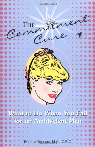 The Commitment Cure: What to Do When You Fall for an Ambivalent Man,Used