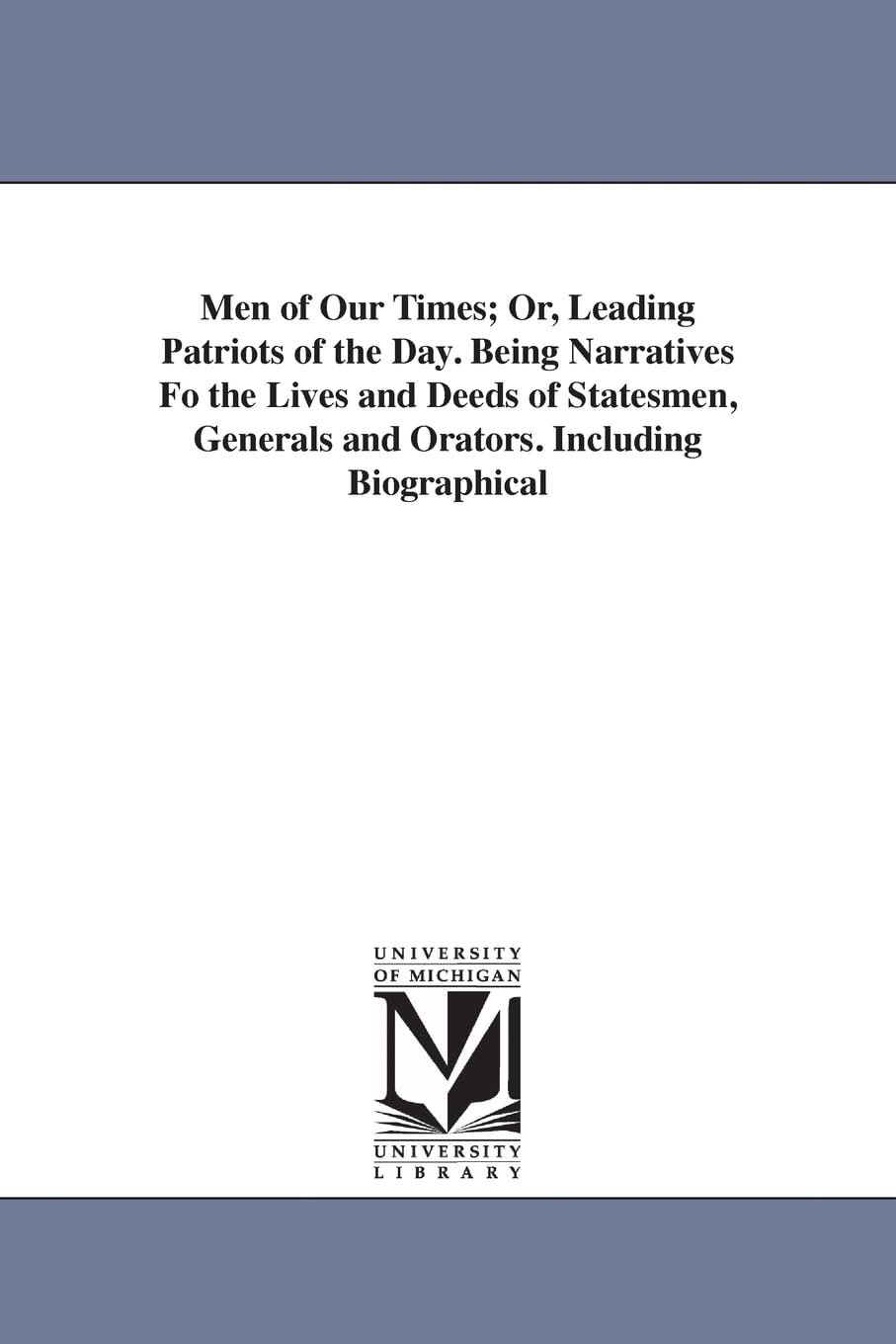 Men of our times; or, Leading patriots of the day. Being narratives of the lives and deeds of statesmen, generals and orators. B,New