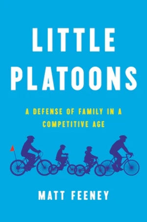 Little Platoons: A Defense Of Family In A Competitive Age
