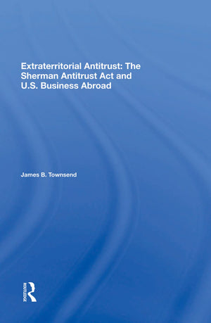 Extraterritorial Antitrust: The Sherman Antitrust Act And U.s. Business Abroad,Used