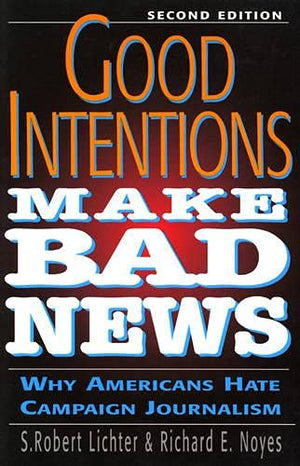 Good Intentions Make Bad News: Why Americans Hate Campaign Journalism,Used