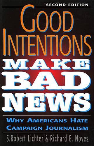Good Intentions Make Bad News: Why Americans Hate Campaign Journalism,Used